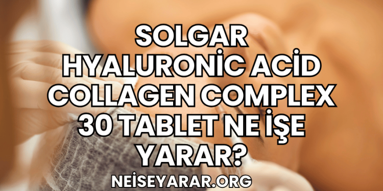 Solgar Hyaluronic Acid Collagen Complex 30 Tablet Ne İşe Yarar?
