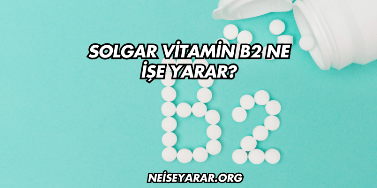 Solgar Vitamin B2 Ne İşe Yarar?