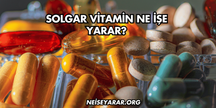 Solgar Vitamin Ne İşe Yarar?