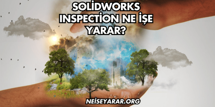 SolidWorks Inspection Ne İşe Yarar?