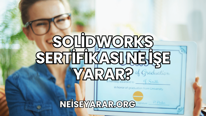 SolidWorks Sertifikası Ne İşe Yarar?