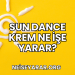 Sun Dance Krem Ne İşe Yarar?