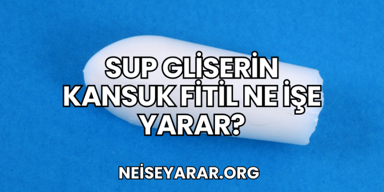 Sup Gliserin Kansuk Fitil Ne İşe Yarar?