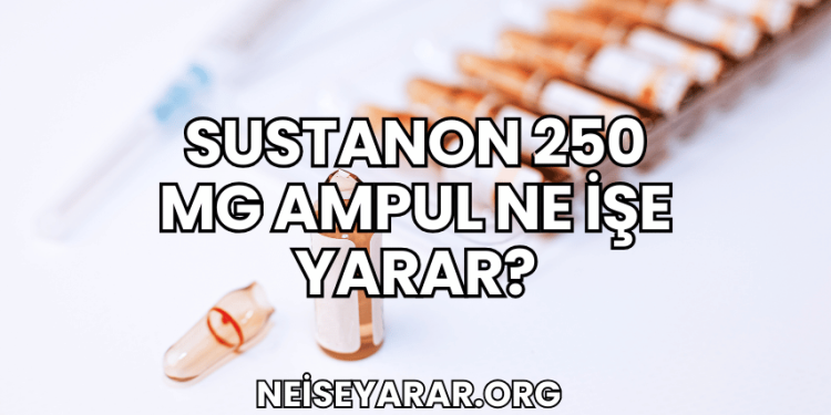 Sustanon 250 mg Ampul Ne İşe Yarar?