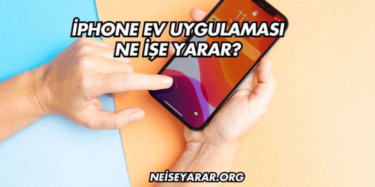 iPhone Ev Uygulaması Ne İşe Yarar?