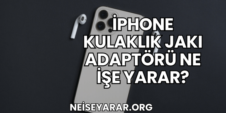 iPhone Kulaklık Jakı Adaptörü Ne İşe Yarar?