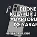 iPhone Kulaklık Jakı Adaptörü Ne İşe Yarar?