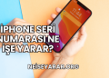 iPhone Seri Numarası Ne İşe Yarar?