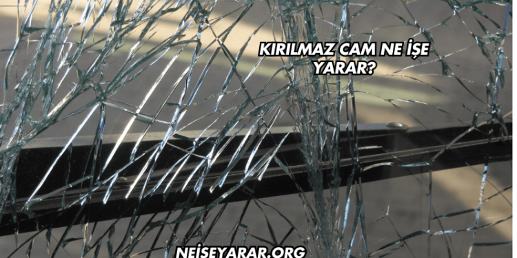 Kırılmaz Cam Ne İşe Yarar?