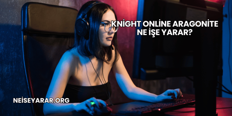 Knight Online Aragonite Ne İşe Yarar?