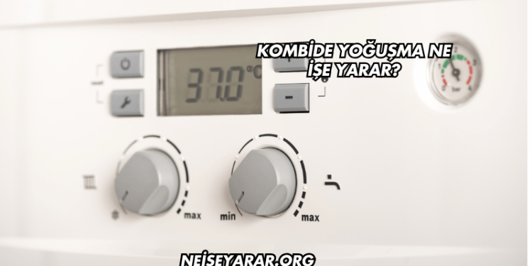 Kombide Yoğuşma Ne İşe Yarar?