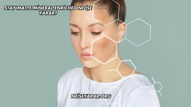 Stay Matte Mineral Enriched Ne İşe Yarar?