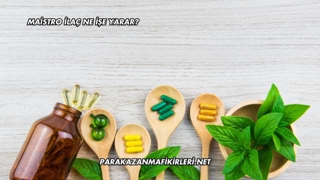 Maistro İlaç Ne İşe Yarar?