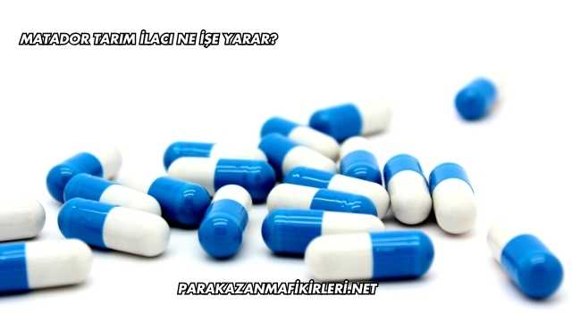 Matador Tarım İlacı Ne İşe Yarar?