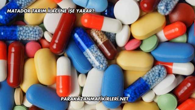 Matador Tarım İlacı Ne İşe Yarar?