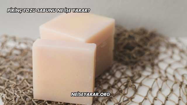 Pirinç Tozu Sabunu Ne İşe Yarar?