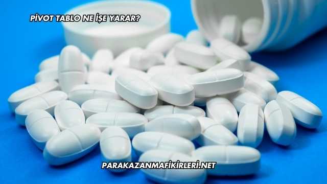 Pivot Tablo Ne İşe Yarar?