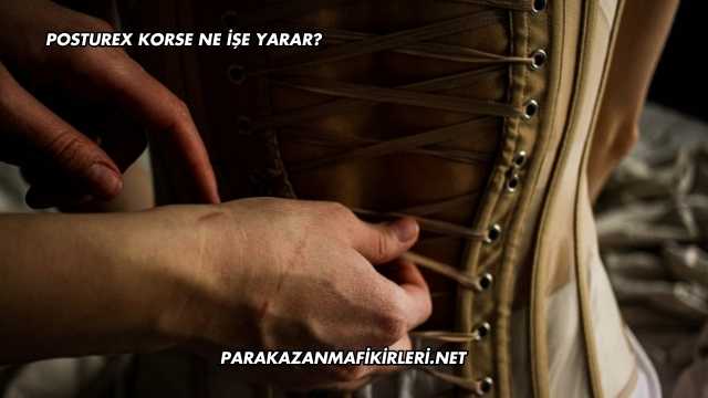 Posturex Korse Ne İşe Yarar?