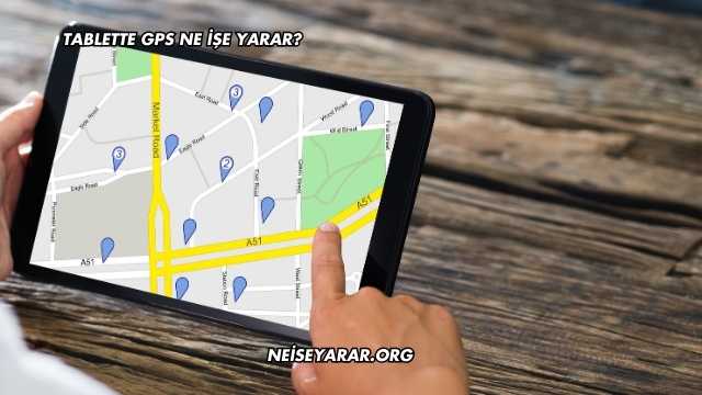 Tablette GPS Ne İşe Yarar?