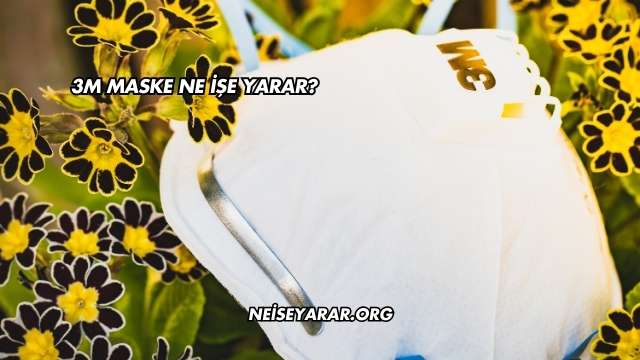 3M Maske Ne İşe Yarar?