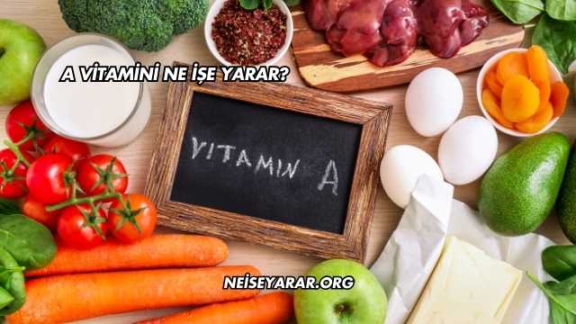 A Vitamini Ne İşe Yarar?