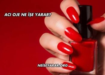 Acı Oje Ne İşe Yarar?