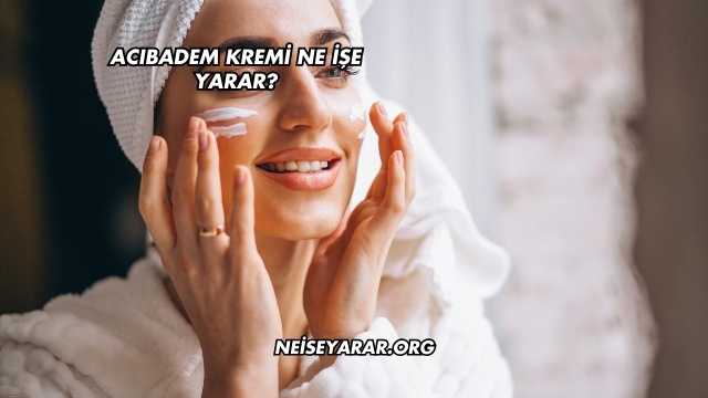 Acıbadem Kremi Ne İşe Yarar?