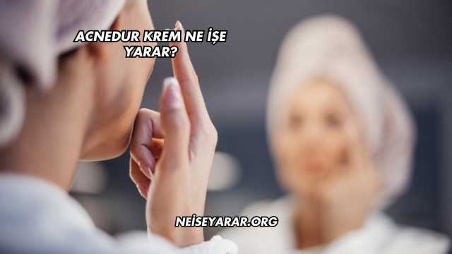 Acnedur Krem Ne İşe Yarar?