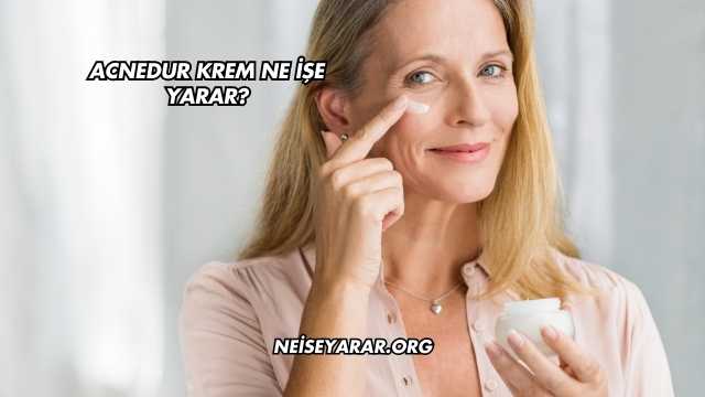 Acnedur Krem Ne İşe Yarar?