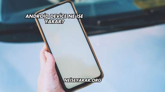 Android Device Ne İşe Yarar?