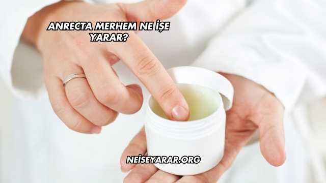 Anrecta Merhem Ne İşe Yarar?