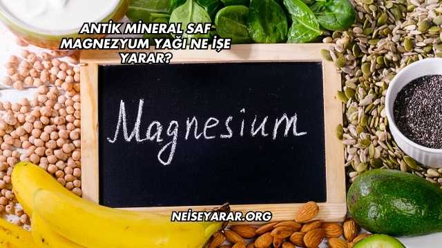 Antik Mineral Saf Magnezyum Yağı Ne İşe Yarar?