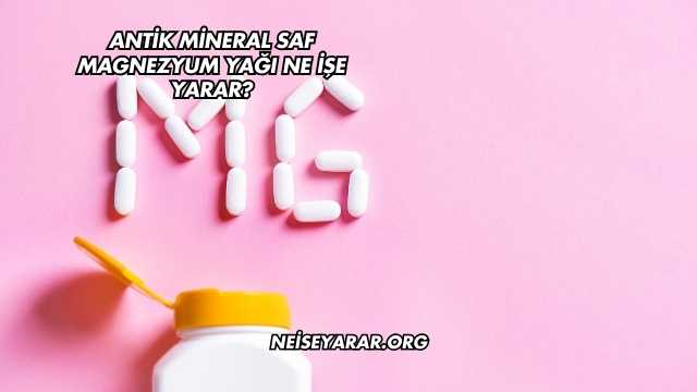 Antik Mineral Saf Magnezyum Yağı Ne İşe Yarar?