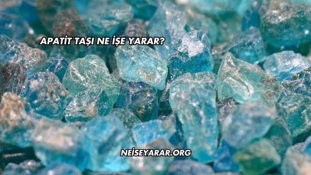 Apatit Taşı Ne İşe Yarar?