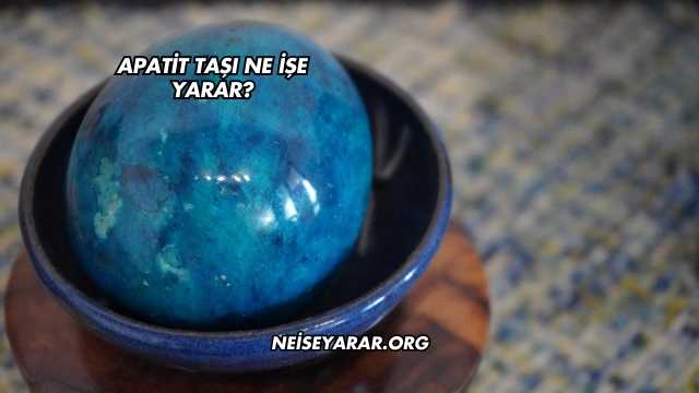 Apatit Taşı Ne İşe Yarar?