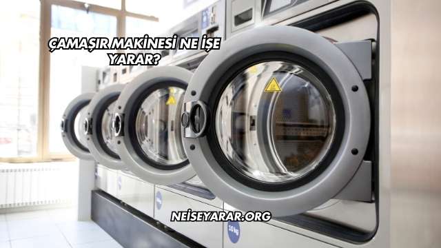 Çamaşır Makinesi Ne İşe Yarar?