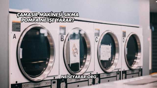 Çamaşır Makinesi Sıkma Pompa Ne İşe Yarar?