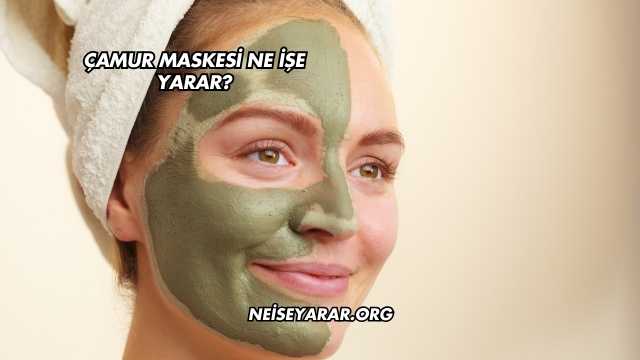 Çamur Maskesi Ne İşe Yarar?