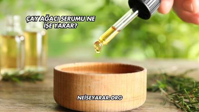 Çay Ağacı Serumu Ne İşe Yarar?