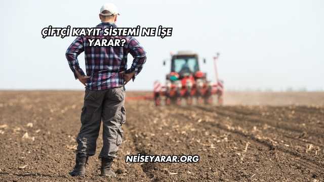 Çiftçi Kayıt Sistemi Ne İşe Yarar?
