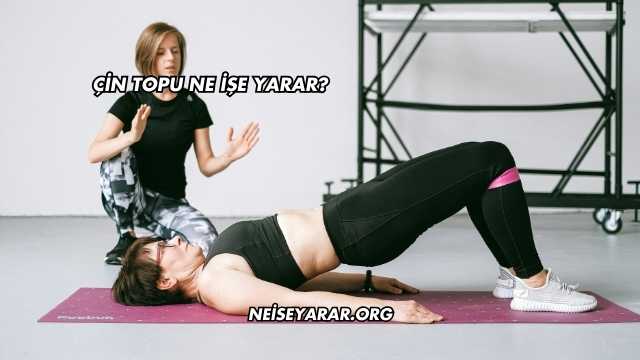Çin Topu Ne İşe Yarar?