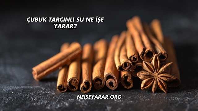 Çubuk Tarçınlı Su Ne İşe Yarar?