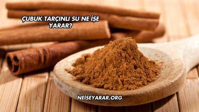 Çubuk Tarçınlı Su Ne İşe Yarar?