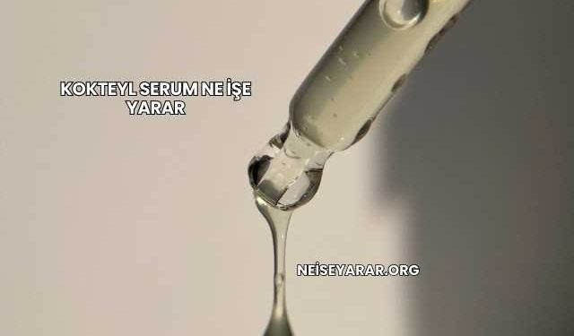 Kokteyl Serum Ne İşe Yarar