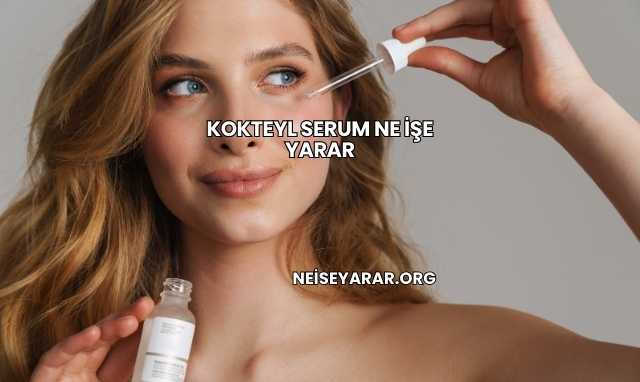 Kokteyl Serum Ne İşe Yarar