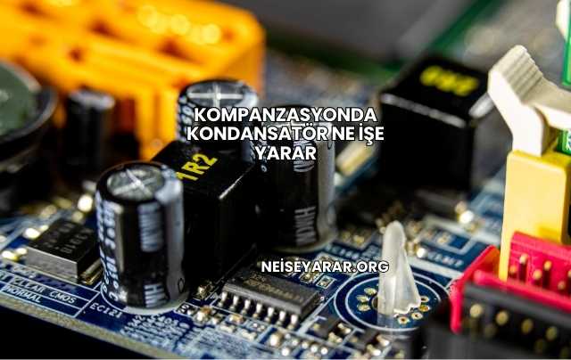 Kompanzasyonda Kondansatör Ne İşe Yarar