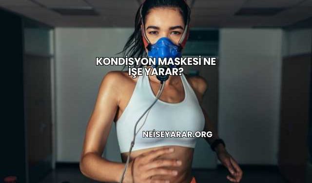 Kondisyon Maskesi Ne İşe Yarar?
