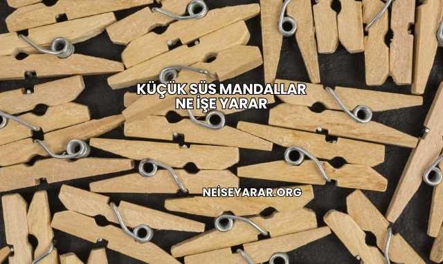 Küçük Süs Mandallar Ne İşe Yarar