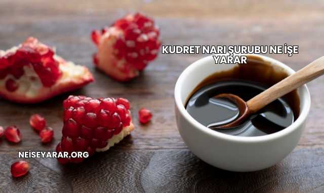 Kudret Narı Şurubu Ne İşe Yarar