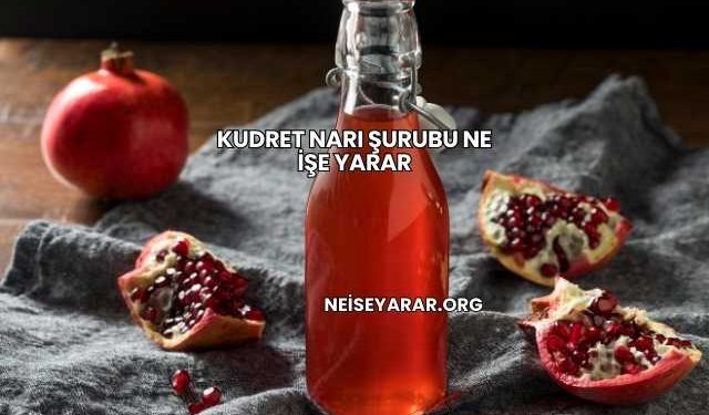 Kudret Narı Şurubu Ne İşe Yarar